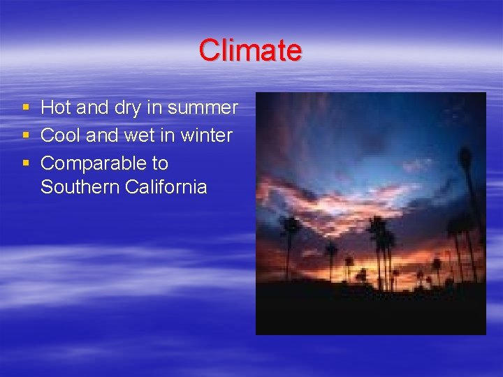 Climate § § § Hot and dry in summer Cool and wet in winter