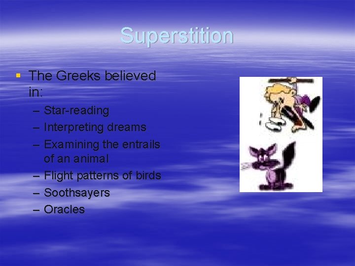 Superstition § The Greeks believed in: – – – Star-reading Interpreting dreams Examining the