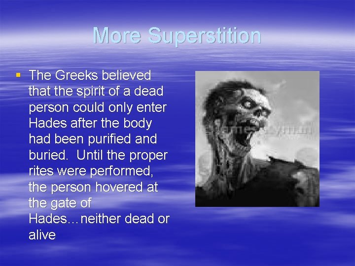 More Superstition § The Greeks believed that the spirit of a dead person could