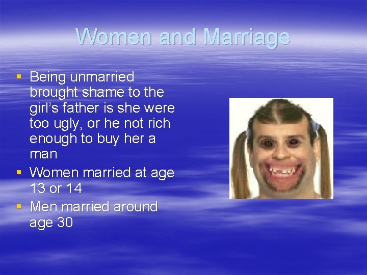 Women and Marriage § Being unmarried brought shame to the girl’s father is she