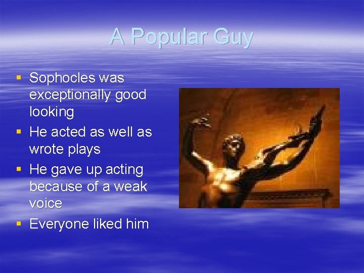 A Popular Guy § Sophocles was exceptionally good looking § He acted as well