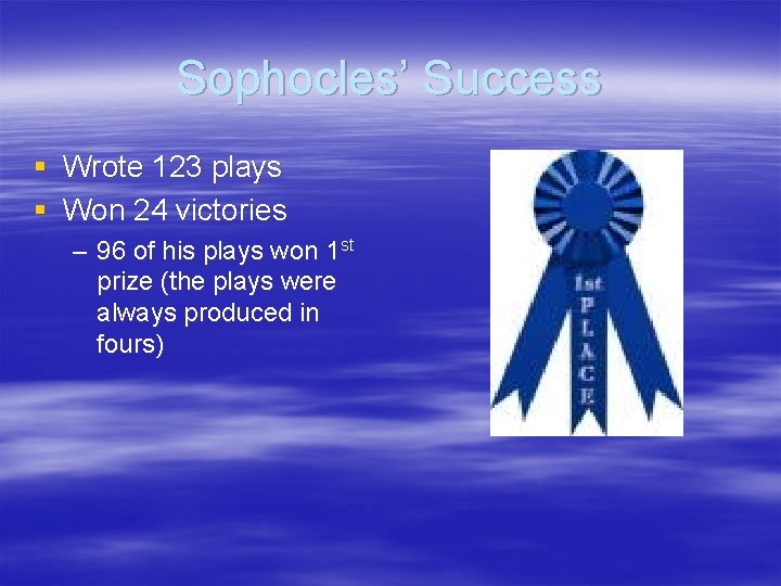 Sophocles’ Success § Wrote 123 plays § Won 24 victories – 96 of his