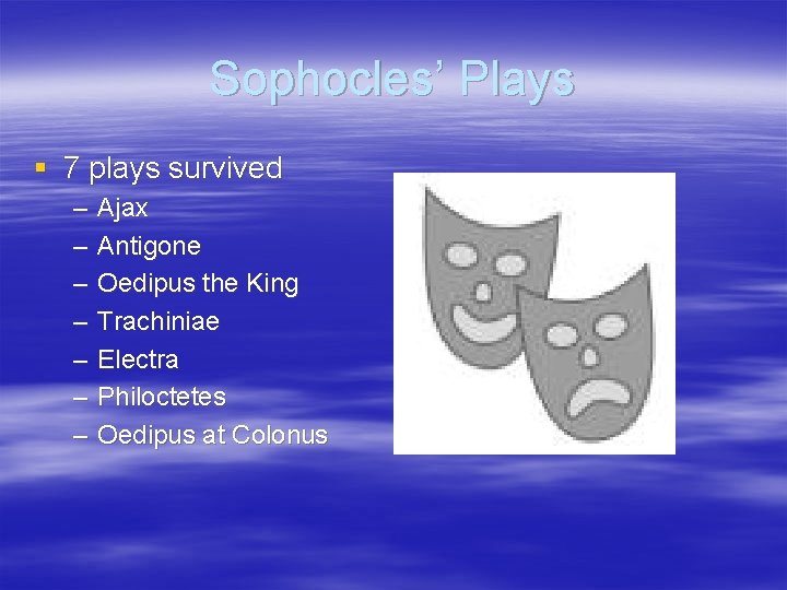 Sophocles’ Plays § 7 plays survived – – – – Ajax Antigone Oedipus the