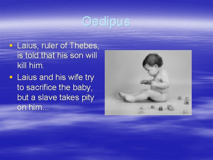 Oedipus § Laius, ruler of Thebes, is told that his son will kill him.