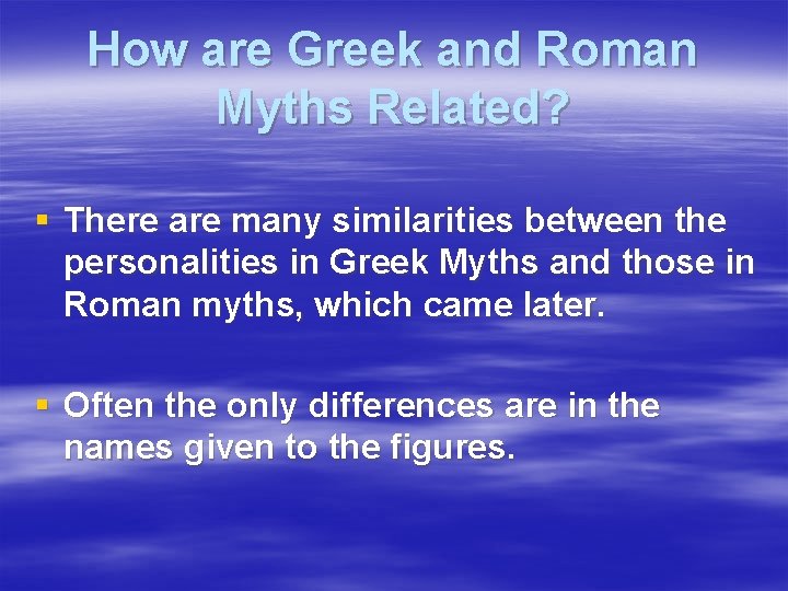 How are Greek and Roman Myths Related? § There are many similarities between the