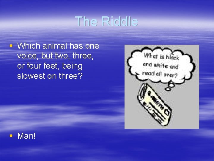 The Riddle § Which animal has one voice, but two, three, or four feet,