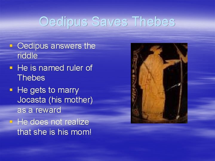 Oedipus Saves Thebes § Oedipus answers the riddle § He is named ruler of