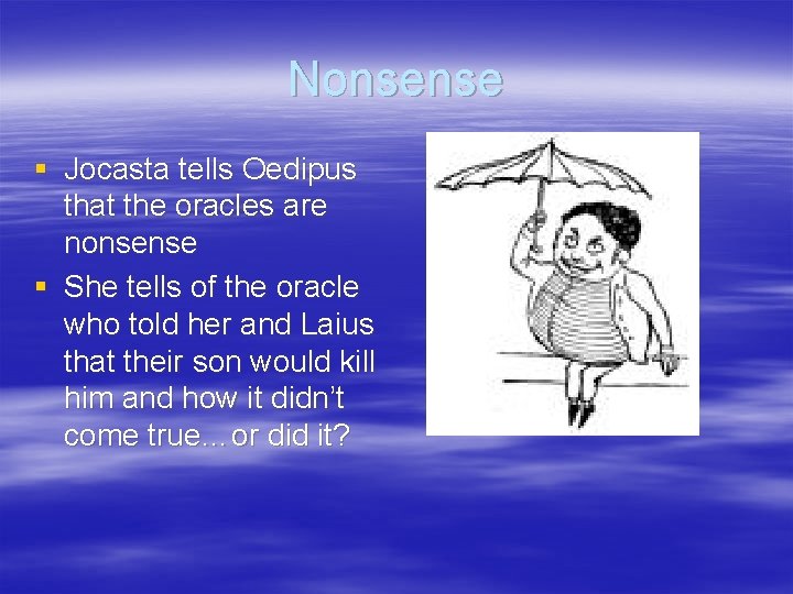 Nonsense § Jocasta tells Oedipus that the oracles are nonsense § She tells of