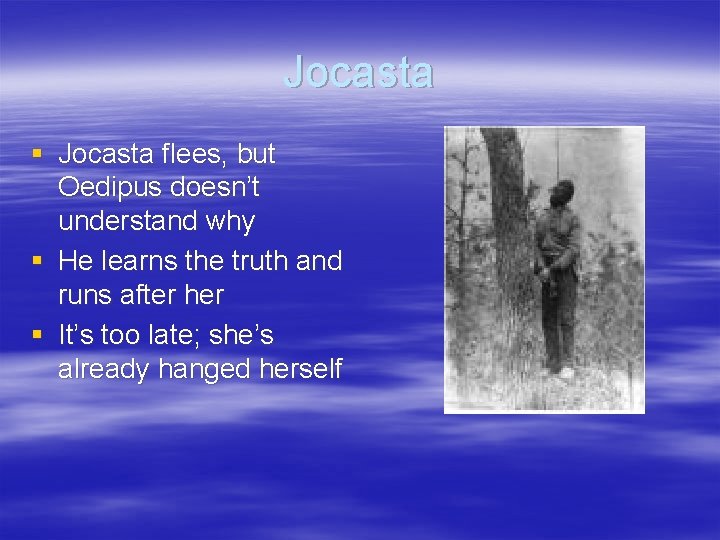 Jocasta § Jocasta flees, but Oedipus doesn’t understand why § He learns the truth