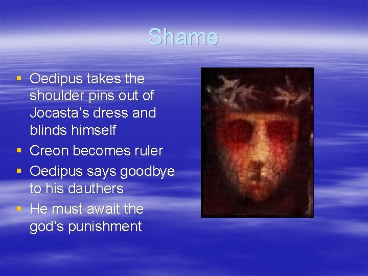 Shame § Oedipus takes the shoulder pins out of Jocasta’s dress and blinds himself