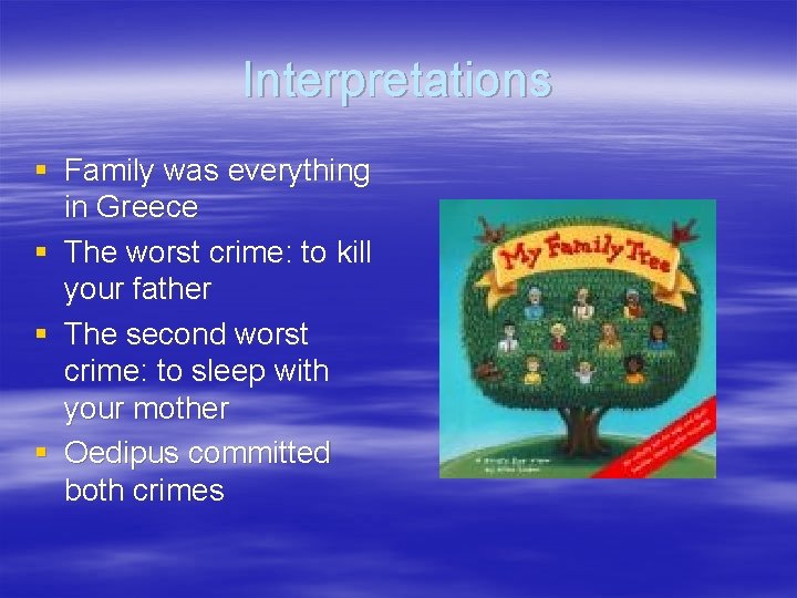 Interpretations § Family was everything in Greece § The worst crime: to kill your