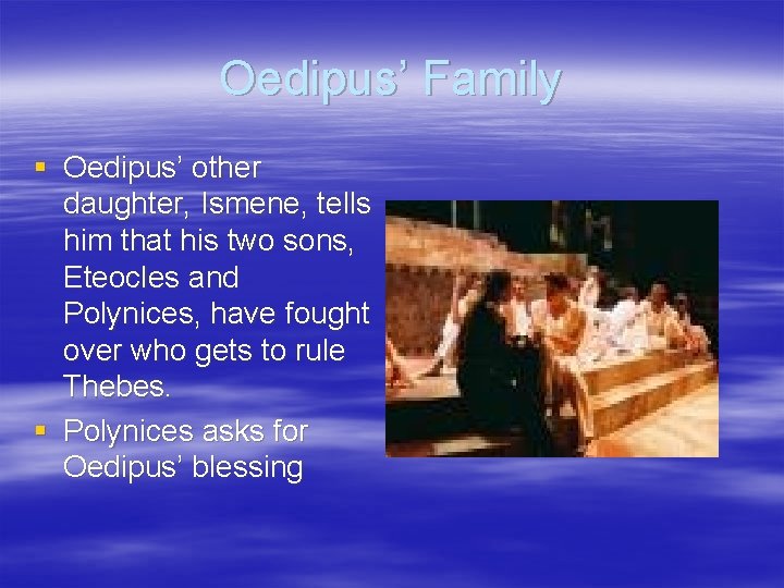 Oedipus’ Family § Oedipus’ other daughter, Ismene, tells him that his two sons, Eteocles