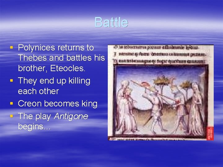 Battle § Polynices returns to Thebes and battles his brother, Eteocles. § They end