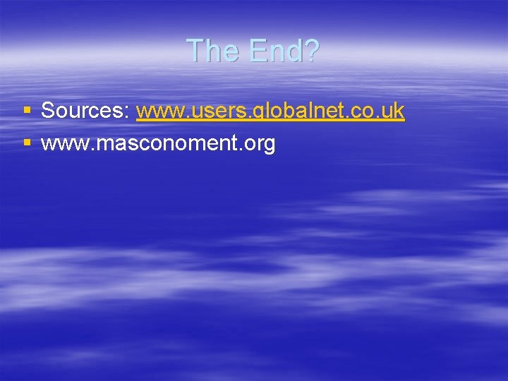 The End? § Sources: www. users. globalnet. co. uk § www. masconoment. org 