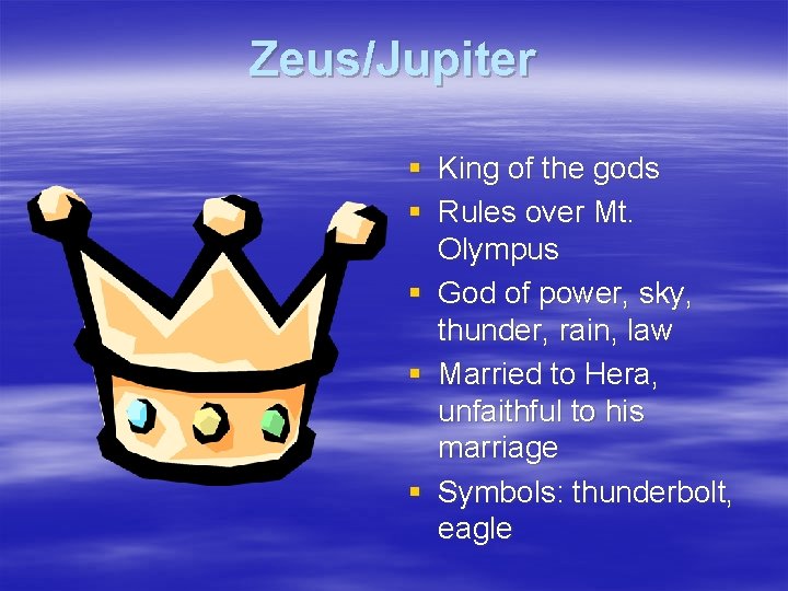 Zeus/Jupiter § King of the gods § Rules over Mt. Olympus § God of