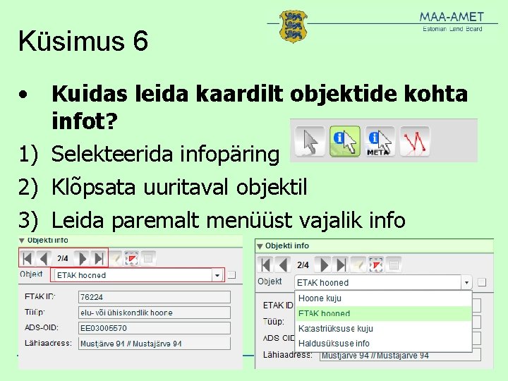 Küsimus 6 • Kuidas leida kaardilt objektide kohta infot? 1) Selekteerida infopäring 2) Klõpsata Küsimus 6 • Kuidas leida kaardilt objektide kohta infot? 1) Selekteerida infopäring 2) Klõpsata