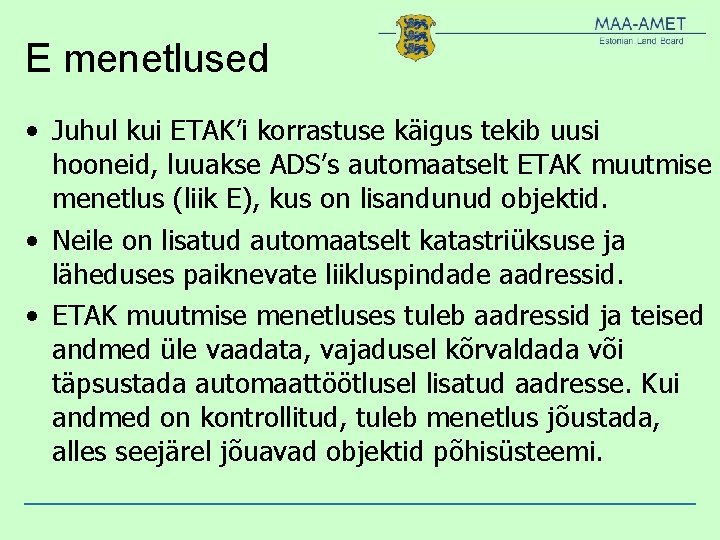 E menetlused • Juhul kui ETAK’i korrastuse käigus tekib uusi hooneid, luuakse ADS’s automaatselt E menetlused • Juhul kui ETAK’i korrastuse käigus tekib uusi hooneid, luuakse ADS’s automaatselt
