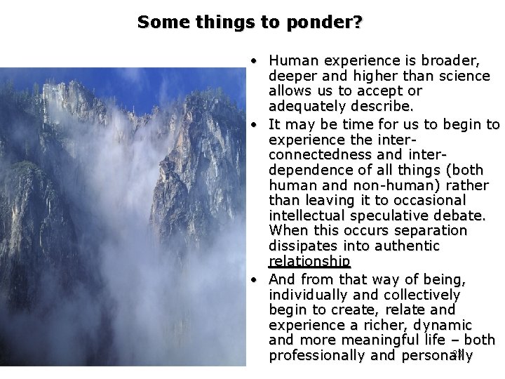 Some things to ponder? • Human experience is broader, deeper and higher than science Some things to ponder? • Human experience is broader, deeper and higher than science