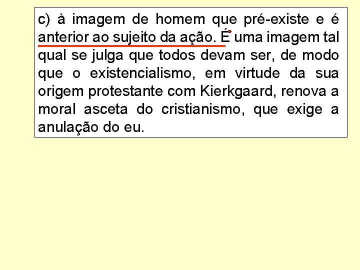 c) à imagem de homem que pré-existe e é anterior ao sujeito da ação.