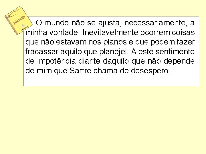 O mundo não se ajusta, necessariamente, a minha vontade. Inevitavelmente ocorrem coisas que não