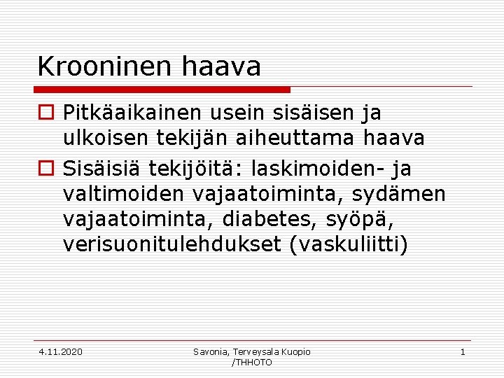 Krooninen haava o Pitkäaikainen usein sisäisen ja ulkoisen tekijän aiheuttama haava o Sisäisiä tekijöitä: