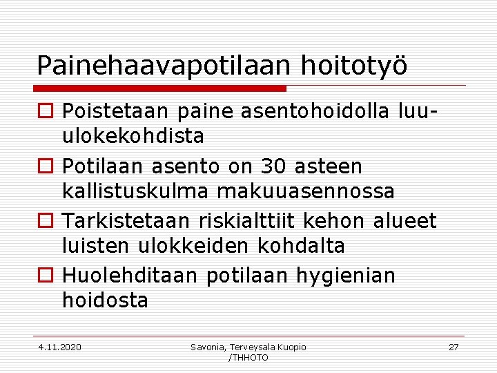 Painehaavapotilaan hoitotyö o Poistetaan paine asentohoidolla luuulokekohdista o Potilaan asento on 30 asteen kallistuskulma