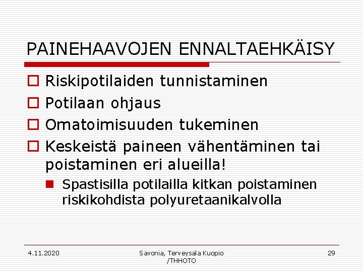 PAINEHAAVOJEN ENNALTAEHKÄISY o o Riskipotilaiden tunnistaminen Potilaan ohjaus Omatoimisuuden tukeminen Keskeistä paineen vähentäminen tai
