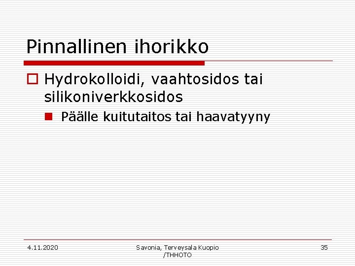 Pinnallinen ihorikko o Hydrokolloidi, vaahtosidos tai silikoniverkkosidos n Päälle kuitutaitos tai haavatyyny 4. 11.