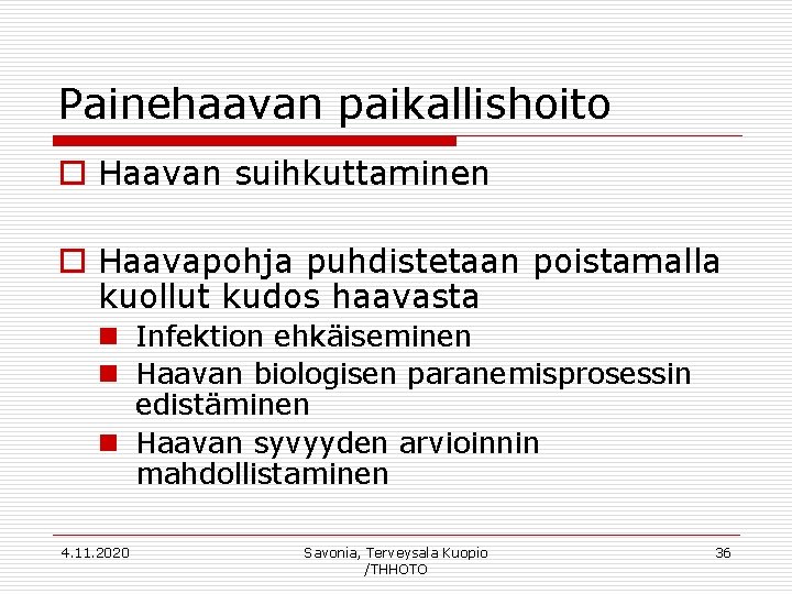 Painehaavan paikallishoito o Haavan suihkuttaminen o Haavapohja puhdistetaan poistamalla kuollut kudos haavasta n Infektion