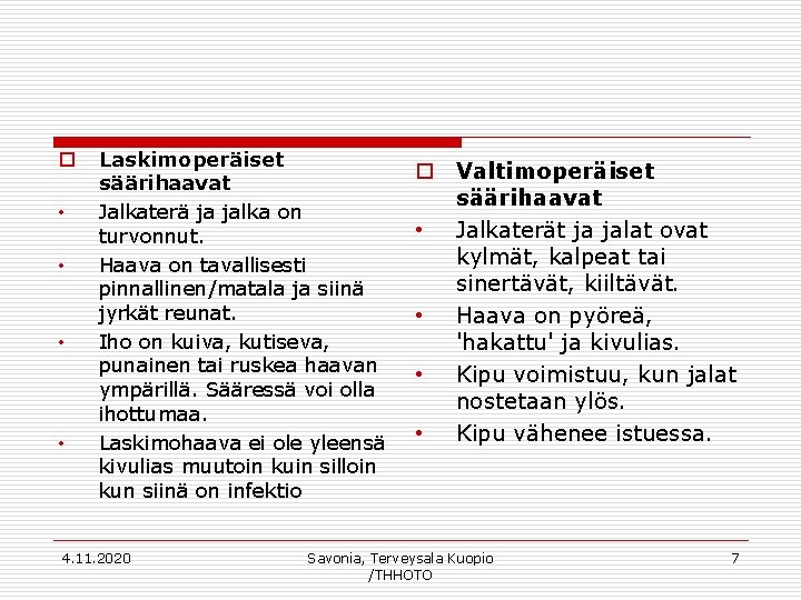 o • • Laskimoperäiset säärihaavat Jalkaterä ja jalka on turvonnut. Haava on tavallisesti pinnallinen/matala
