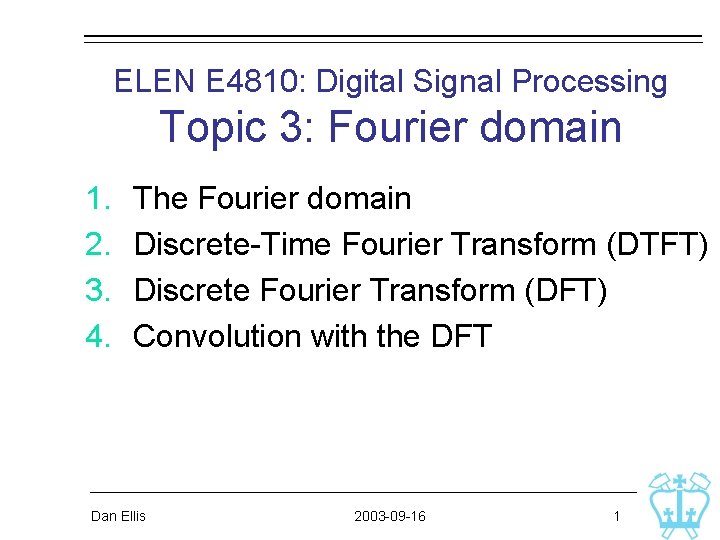 ELEN E 4810: Digital Signal Processing Topic 3: Fourier domain 1. 2. 3. 4. ELEN E 4810: Digital Signal Processing Topic 3: Fourier domain 1. 2. 3. 4.