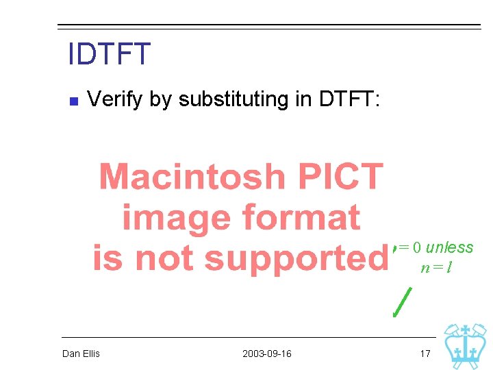 IDTFT n Verify by substituting in DTFT: = 0 unless n=l Dan Ellis 2003 IDTFT n Verify by substituting in DTFT: = 0 unless n=l Dan Ellis 2003