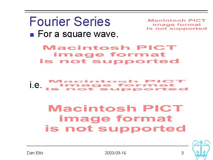 Fourier Series n For a square wave, i. e. Dan Ellis 2003 -09 -16 Fourier Series n For a square wave, i. e. Dan Ellis 2003 -09 -16