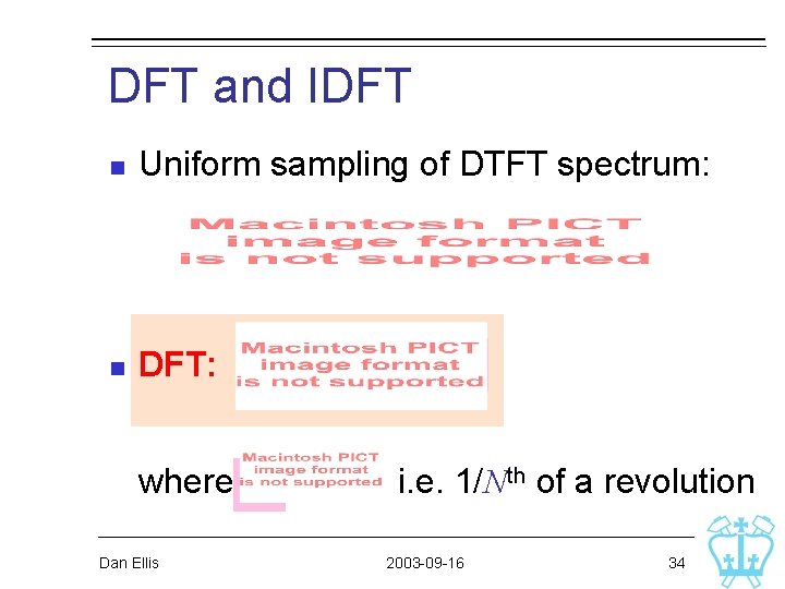 DFT and IDFT n Uniform sampling of DTFT spectrum: n DFT: where Dan Ellis DFT and IDFT n Uniform sampling of DTFT spectrum: n DFT: where Dan Ellis