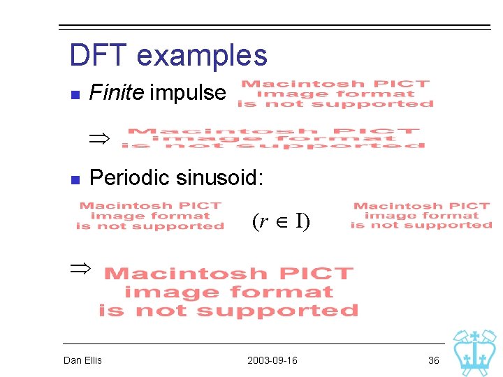 DFT examples n Finite impulse n Periodic sinusoid: (r I) Dan Ellis 2003 -09 DFT examples n Finite impulse n Periodic sinusoid: (r I) Dan Ellis 2003 -09