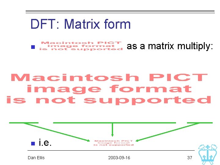 DFT: Matrix form as a matrix multiply: n n i. e. Dan Ellis 2003 DFT: Matrix form as a matrix multiply: n n i. e. Dan Ellis 2003