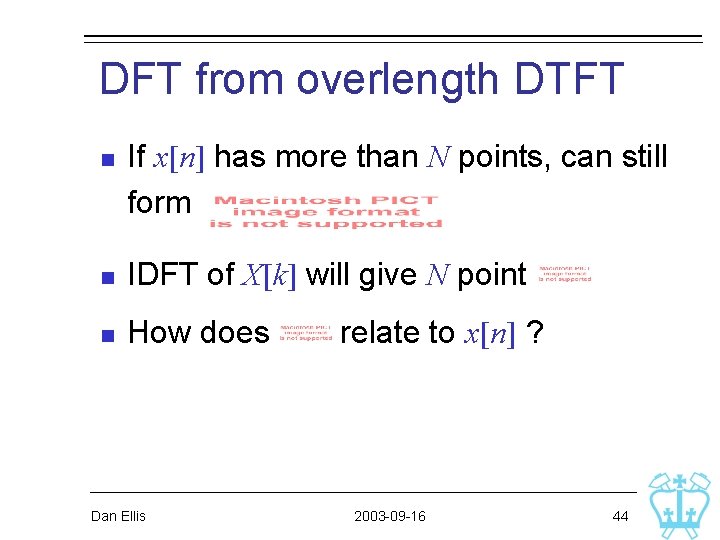 DFT from overlength DTFT n If x[n] has more than N points, can still