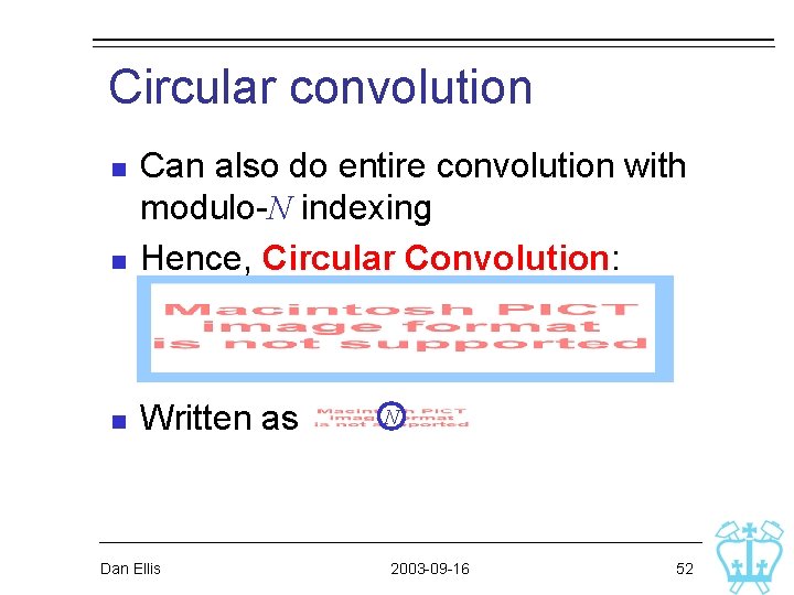 Circular convolution n Can also do entire convolution with modulo-N indexing Hence, Circular Convolution: Circular convolution n Can also do entire convolution with modulo-N indexing Hence, Circular Convolution: