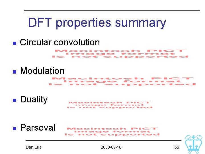 DFT properties summary n Circular convolution n Modulation n Duality n Parseval Dan Ellis DFT properties summary n Circular convolution n Modulation n Duality n Parseval Dan Ellis