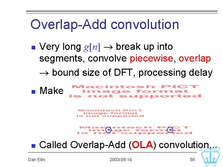 Overlap-Add convolution n n Very long g[n] break up into segments, convolve piecewise, overlap