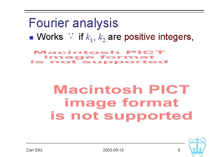 Fourier analysis Works Dan Ellis n if k 1, k 2 are positive integers, Fourier analysis Works Dan Ellis n if k 1, k 2 are positive integers,