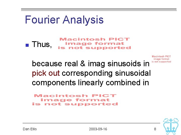 Fourier Analysis n Thus, because real & imag sinusoids in pick out corresponding sinusoidal Fourier Analysis n Thus, because real & imag sinusoids in pick out corresponding sinusoidal