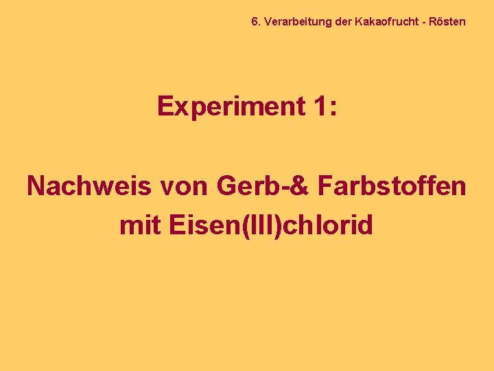 6. Verarbeitung der Kakaofrucht - Rösten Experiment 1: Nachweis von Gerb-& Farbstoffen mit Eisen(III)chlorid