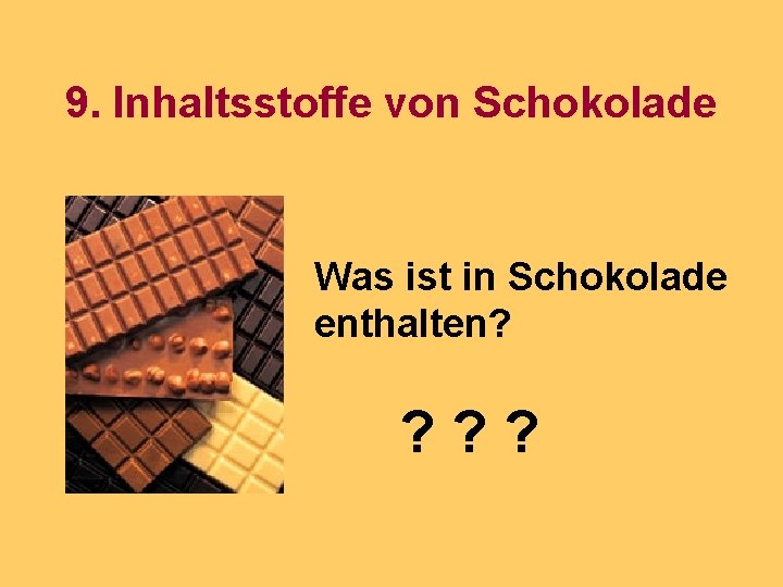 9. Inhaltsstoffe von Schokolade Was ist in Schokolade enthalten? ? ? ? 