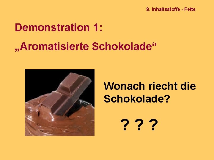 9. Inhaltsstoffe - Fette Demonstration 1: „Aromatisierte Schokolade“ Wonach riecht die Schokolade? ? ?