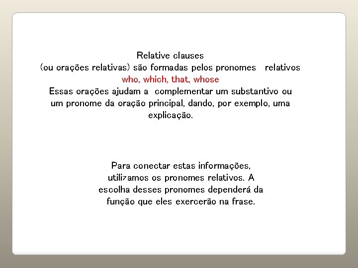 Relative clauses (ou orações relativas) são formadas pelos pronomes relativos who, which, that, whose