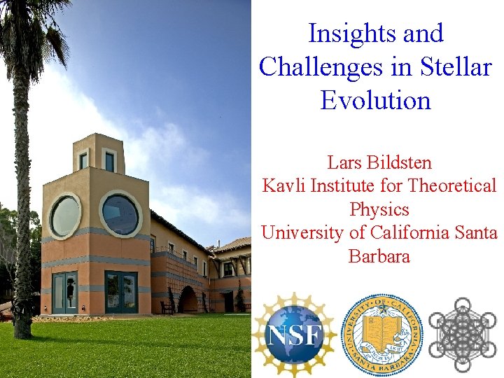 Insights and Challenges in Stellar Evolution Lars Bildsten Kavli Institute for Theoretical Physics University