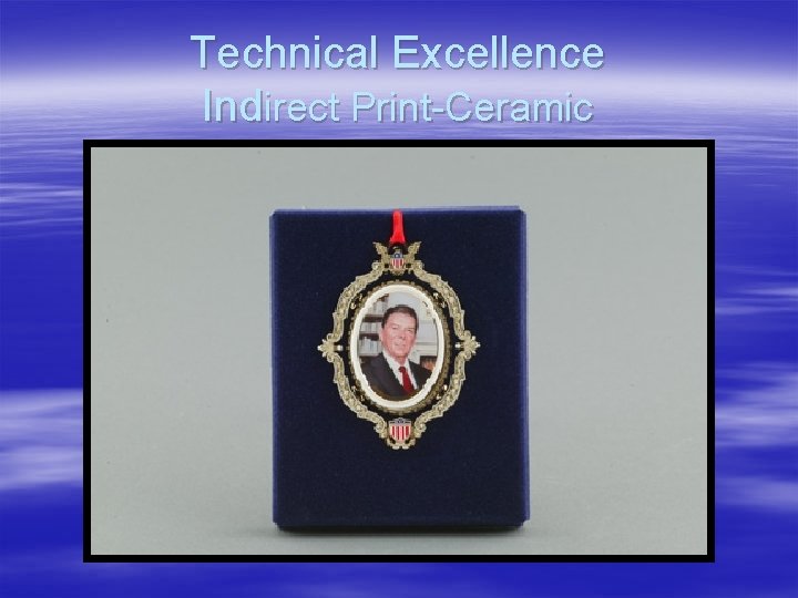 Technical Excellence Indirect Print-Ceramic 