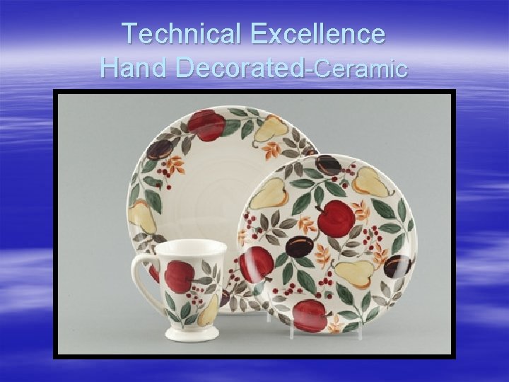 Technical Excellence Hand Decorated-Ceramic 