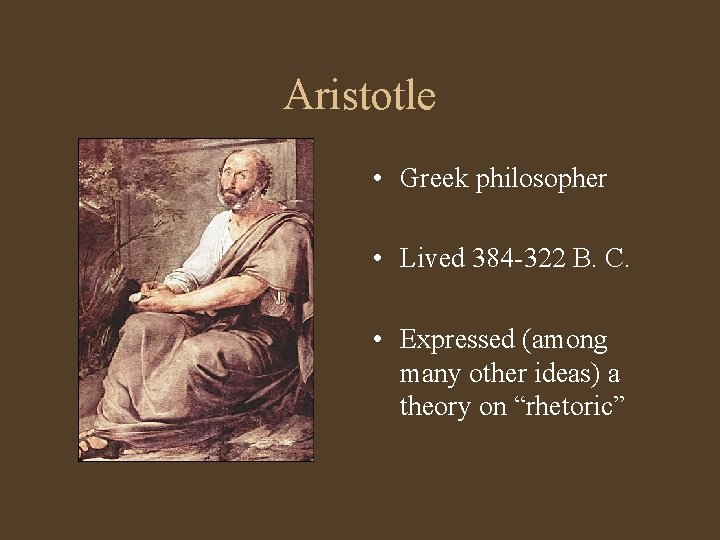 Aristotle • Greek philosopher • Lived 384 -322 B. C. • Expressed (among many